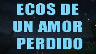 ECOS DE UN AMOR PERDIDO - AdriansMC
