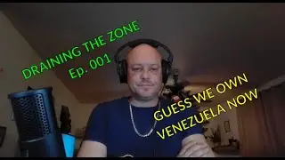 Draining the Zone - Ep. 001 - We Take Venezuela