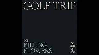 Killing Flowers - Golf Trip feat. Camel Power Club