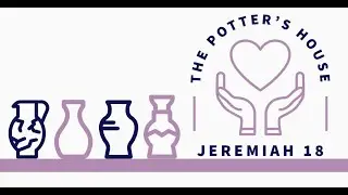 Sermon: Jeremiah 18, The Potter's House