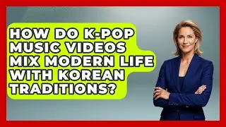 How Do K-Pop Music Videos Mix Modern Life With Korean Traditions? - K Pop Heroes