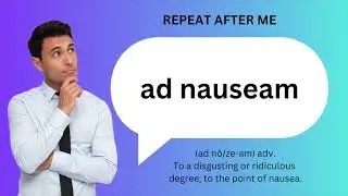 How to SAY and USE 'AD NAUSEAM'