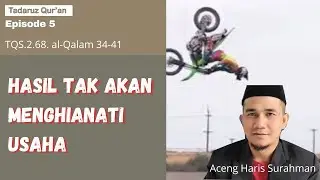 TQ5(al-Qalam 34-41). HASIL TAK AKAN MENGKHIANATI USAHA I Aceng Haris Surahman