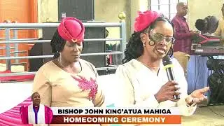 BISHOP JOHN KING'ATUA MAHIGA HOMECOMING CEREMONY AT AIC KAMANGU