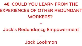 48. Could You Learn From The Experiences Of Other Redundant Workers? Jack&rsquo;s Redundancy Empowerment