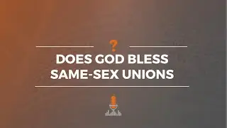 Does God Bless Same-Sex Unions? | Episode 145