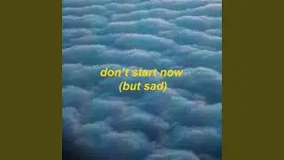 don't start now (but sad)