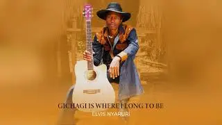 Elvis Nyaruri - Gichagi Is Where I Long To Be (Official Audio)