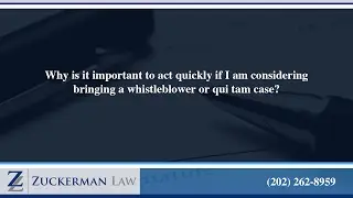 Why is it important to act quickly if I am considering bringing a whistleblower or qui tam case?