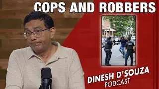 COPS AND ROBBERS Dinesh D&rsquo;Souza Podcast Ep1239