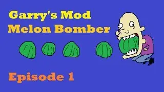 Garry's Mod:: Melon Bomber :: Episode 1