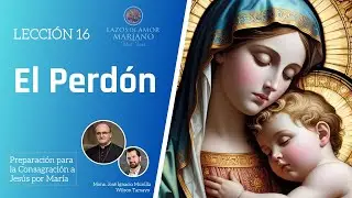 Lección 16: El Perdón | Consagración a Jesús por María en 33 días.