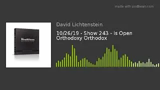 10/26/19 - Show 243 - Is Open Orthodoxy Orthodox