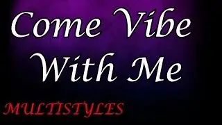 MULTISTYLES - COME VIBE WITH ME - SMOOTH VERSE