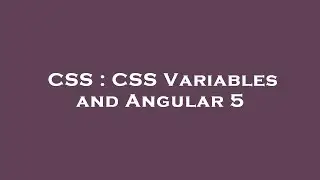 CSS : CSS Variables and Angular 5