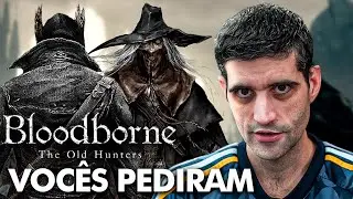 Voc&ecirc;s pediram ENT&Atilde;O TOMA, Bloodborne DLC