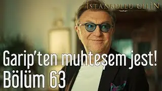 İstanbullu Gelin 63. Bölüm - Garip'ten Muhteşem Jest!