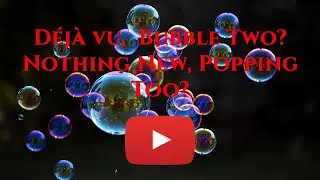 D&eacute;j&agrave; Vu,  Bubble Two ??   Nothing New, Popping Too ??   The year 2021 or is it 2000?