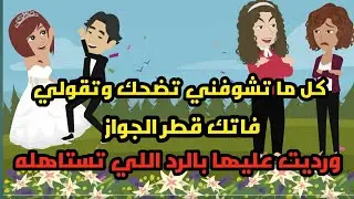 كل ما تشوفني تضحك وتقولي فاتك قطر الجواز ورديت عليها بالرد اللي تستاهله..حكايات..قصص حقيقية