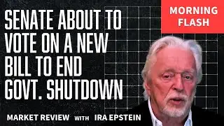 Morning Flash: Senate to Vote on Bill to End Govt. Shutdown; Ira Epstein's Video for 11-10-2025