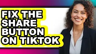 How to Fix the Share Button on Tiktok - Easy Guide