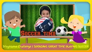 StayHome Challenge | SPENDING GREAT TIME PLAYING SOCCER kids videos