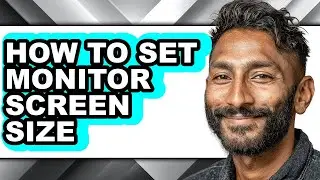 How to Set Monitor Screen Size - Full Guide