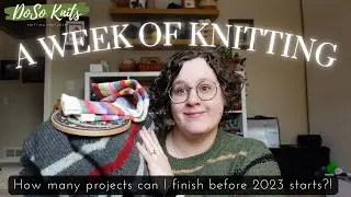 A Week of Knitting Vlog: Finishing Projects before 2023! | DoSo Knits