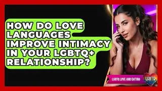 How Do Love Languages Improve Intimacy In Your LGBTQ+ Relationship? - LGBTQ Love and Dating