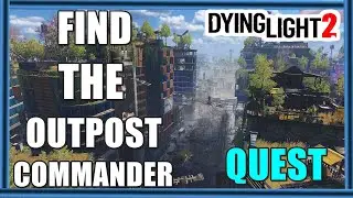 Dying Light 2 Orders - Find the outpost commander