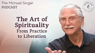 The Art of Spirituality: From Practice to Liberation | Michael Singer