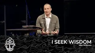 Anchored-Week 2: I Seek Wisdom [Mike Hickerson]