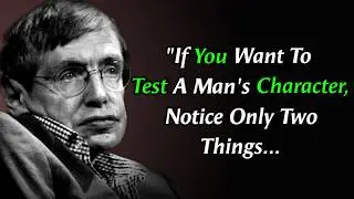 If You Want To Test A Man's Character, Notice Only Three things | Stephen Hawking Happy Life Quotes