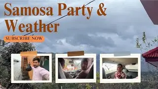Samosa Party In the Amazing Weather 😍| Day-122 of Daily Vlogs