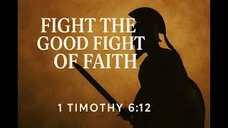 Fight the Good Fight of Faith &ndash; 1 Timothy 6:12 | Powerful Christian Devotional