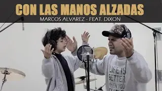 CON LAS LAS MANOS ALZADAS - Música Cristiana nueva - MARCOS ALVAREZ feat Dixon