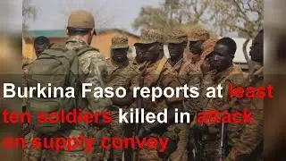 Burkina Faso reports at least ten soldiers killed in attack on supply convoy
