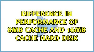 Difference in performance of 8MB cache and 16MB cache Hard disk (3 Solutions!!)