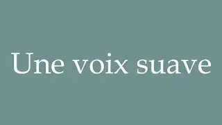 How to Pronounce ''Une voix suave'' (A sweet voice) Correctly in French