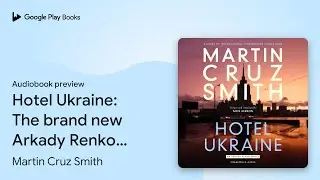 Hotel Ukraine: The final Arkady Renko novel,&hellip; by Martin Cruz Smith &middot; Audiobook preview