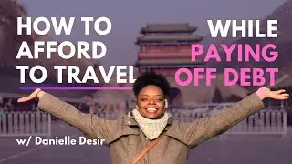 How To Afford To Travel While Paying Off Debt 💰 w/ Danielle Desir