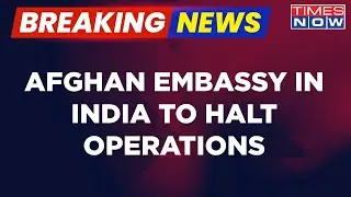 Breaking News | Afghan Embassy In India To Close Operations On October 1 | Citing Multiple Factors