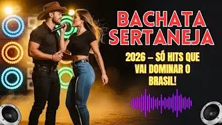 🎶 BACHATA SERTANEJA 2026 — Só Hit Que vai Dominando o Brasil! 💣🔥