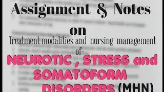Assignment & Notes pn TREATMENT MODALITIES & NURSING MANAGEMENT, Neurotic, Stress and Somatoform