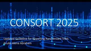 CONSORT 2025 UPDATED GUIDELINE FOR REPORTING RANDOMIZED TRIALS _ DR. ANUKA ALENA ABRAHAM