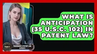 What Is Anticipation (35 U.S.C. 102) In Patent Law? - Trademark and Patent Law Experts