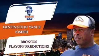 DESTINATION VANCE JOSEPH & BRONCOS PLAYOFF PREDICTIONS
