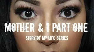 Mother & I Part One STORY OF MY LIFE SERIES - Alexisjayda