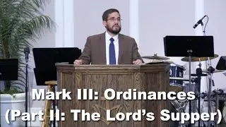 &ldquo;Mark III: Ordinances&rdquo; (Part II: The Lord's Supper) -  Pastor Rick Foddrill - 7.27.2025