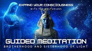 Brotherhood and Sisterhood of Light | Arcturian Guided Meditation for Soul Alignment and Abundance ✨